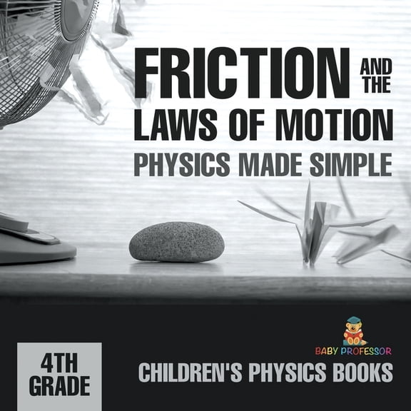 Friction and the Laws of Motion - Physics Made Simple - 4th Grade Children's Physics Books, (Paperback)