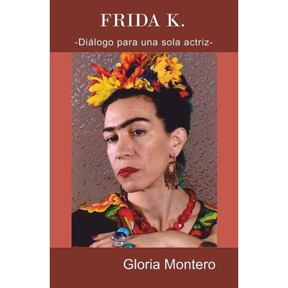 Frida K.: Dialogo Para Una Sola Actriz