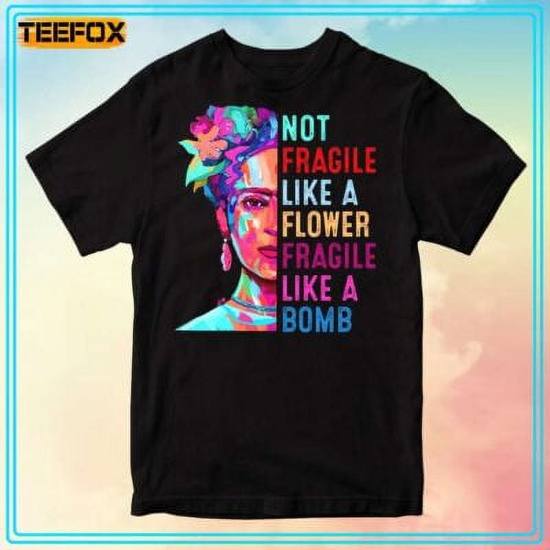 Frida Kahlo Not Fragile Like A Flower Fragile Like A Bomb Tshirt