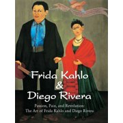 Frida Kahlo & Diego Rivera Passion, Pain, and Revolution The Art of Frida Kahlo and Diego Rivera, Hardcover