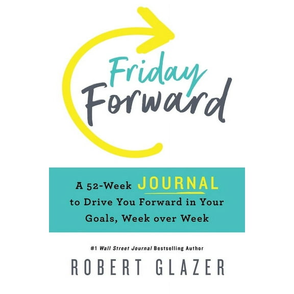 Friday Forward Journal: A 52-Week Journal to Drive You Forward in Your Goals, Week Over Week (Paperback)