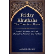 Friday Khutbahs That Transform Hearts Islamic Sermons on Faith, Character, Patience, and Purpose, Paperback