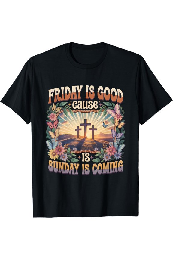 Friday is Good Cause Sunday Coming T-Shirt