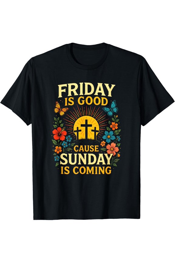 Friday is Good Cause Sunday is Coming - Christian Faith T-Shirt