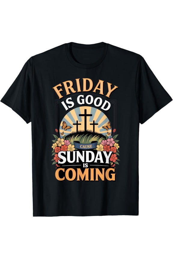 Friday is Good Cause Sunday is Coming - Faithful Believers T-Shirt