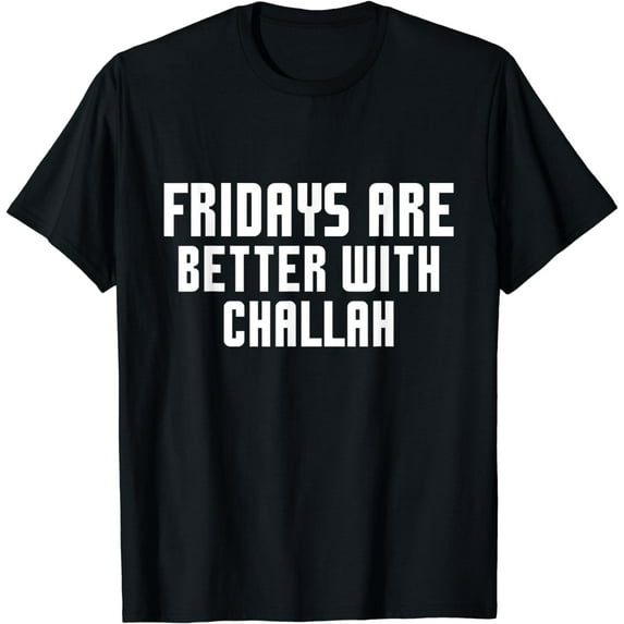 Fridays Are Better With Challah Shabbat Shabbos Jewish T-Shirt