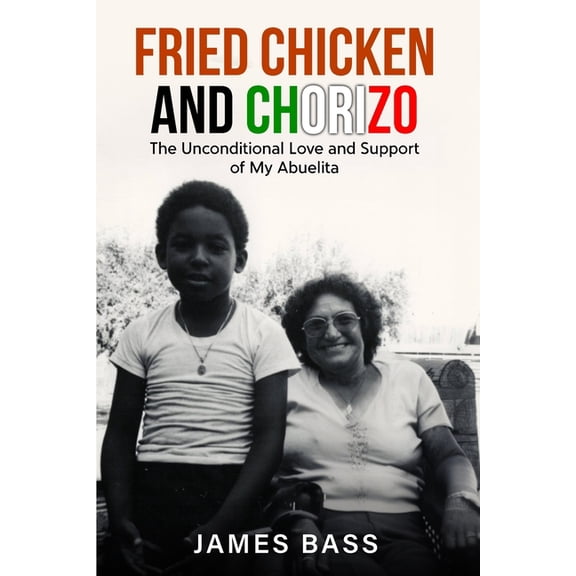 Fried Chicken and Chorizo: The Unconditional Love and Support of My Abuelita, (Paperback)