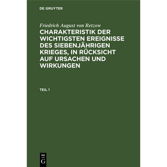 Friedrich August Von Retzow: Charakteristik Der Wichtigsten Ereignisse Des Siebenjährigen Krieges, in Rücksicht Auf Ursa, (Hardcover)