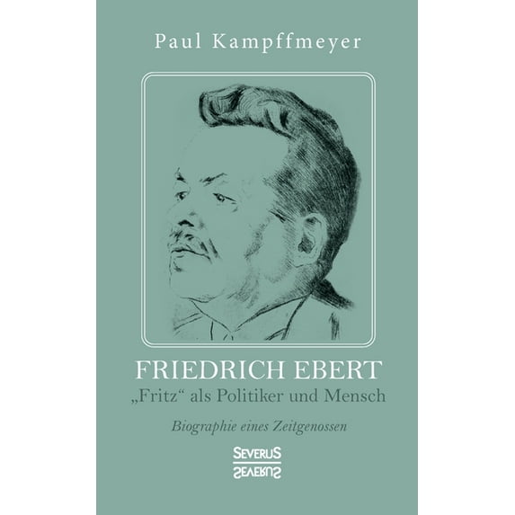 Friedrich Ebert : "Fritz als Politiker und Mensch. Biographie eines Zeitgenossen (Paperback)