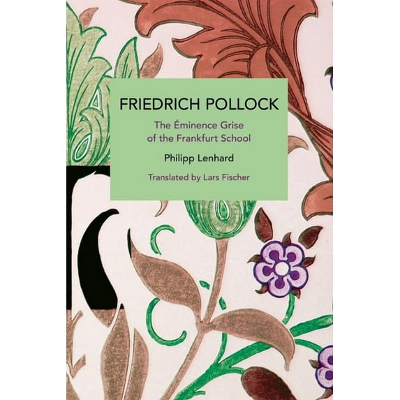 Historical Materialism Friedrich Pollock: The Ãminence Grise of the Frankfurt School, (Paperback)