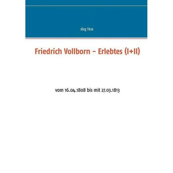 Friedrich Vollborn - Erlebtes (I+II): vom 16.04.1808 bis mit 27.03.1813, (Paperback)