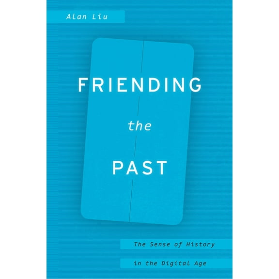Friending the Past : The Sense of History in the Digital Age (Paperback)