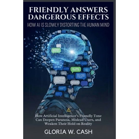 Friendly Answers, Dangerous Effects: How AI Is Slowly Distorting the Human Mind: How Artificial Intelligence's Frie, (Paperback)