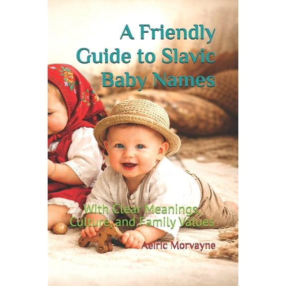 A Friendly Guide to Slavic Baby Names: With Clear Meanings, Culture, and Family Values, (Paperback)
