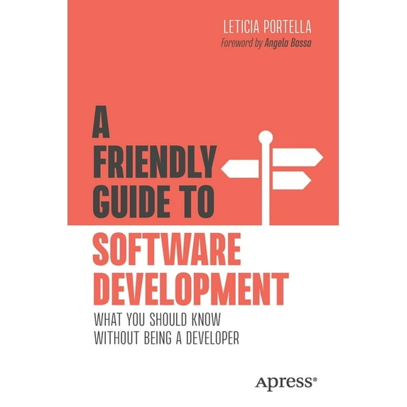 Friendly Guides to Technology A Friendly Guide to Software Development: What You Should Know Without Being a Developer, (Paperback)