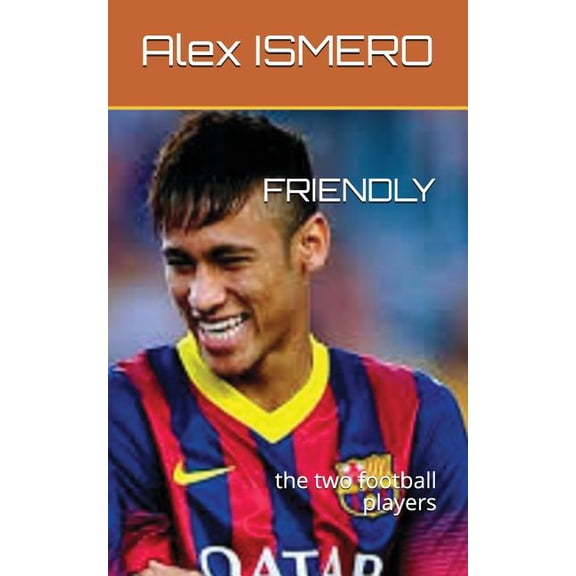 FRIENDLY: the two football players Paperback 1549951475 9781549951473 Alex ISMERO