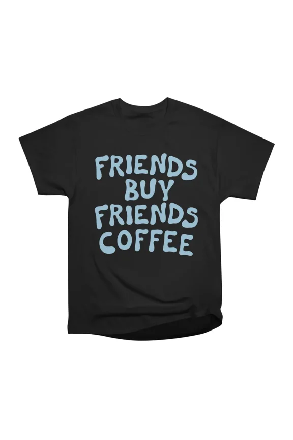 Friends Buy Friends Coffee Typography 2022 Light Blue Text T-Shirt Tee Gift For Him Merch