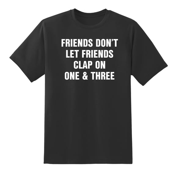 Friends Don't Let Friends Clap on One & Three Funny Tee Mens Graphic T Shirts Black,L