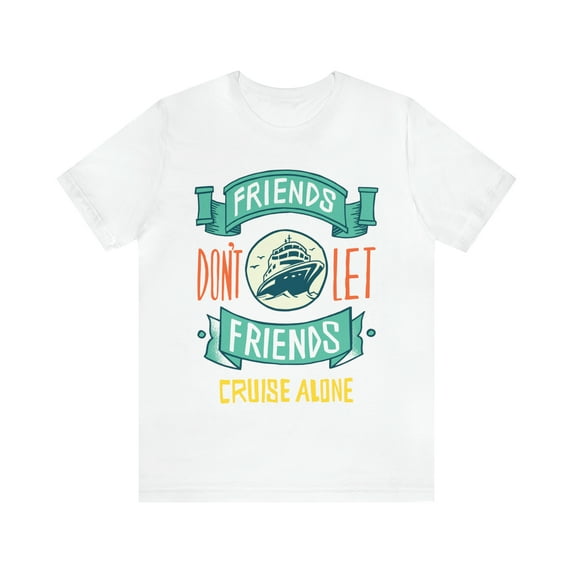 Friends Don't Let Friends Cruise Alone Shirt, Cruise Vacation T-Shirts