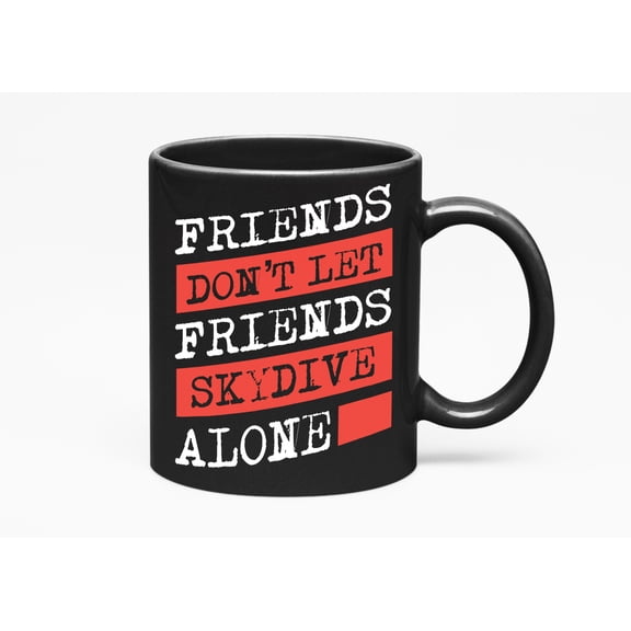 Friends Don't Let Friends Skydive Alone Skydiving, Black 11oz Ceramic Mug