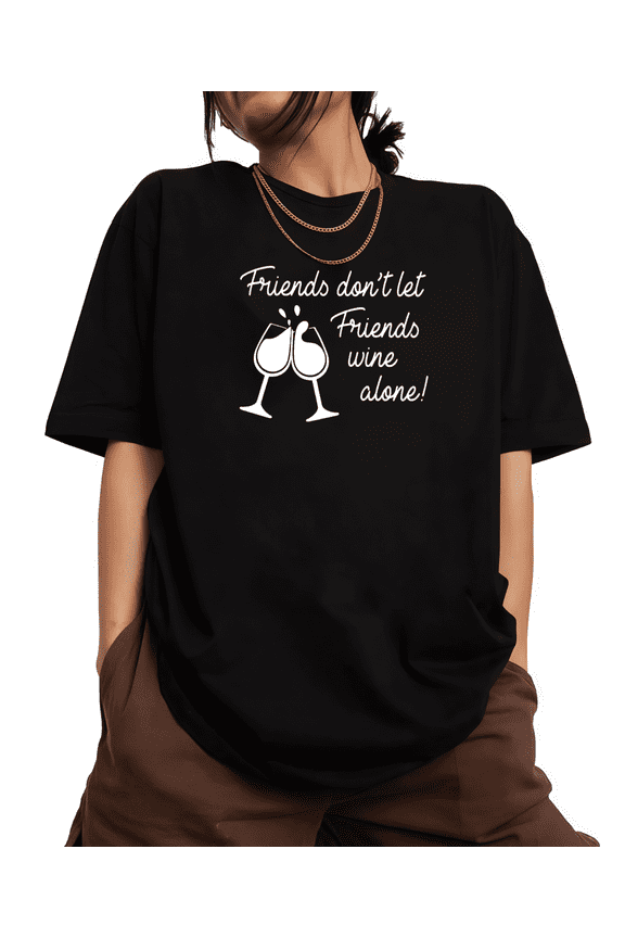 Friends Don't Let Friends Wine Alone Tee, Cute Pun on Classic Saying, Wine Glass Design, Bestie Girls Night Gift