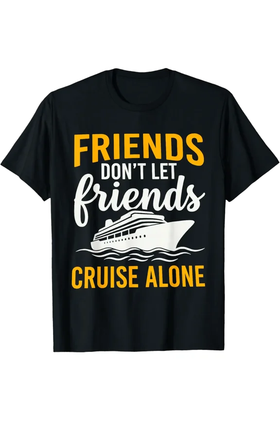 Friends Dont Let Friends Cruise Alone T-Shirt Size S-5XL