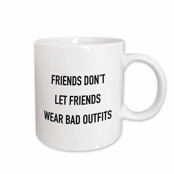 3drose, Friends Dont Let Friends Wear Bad Outfits, 11oz Mug