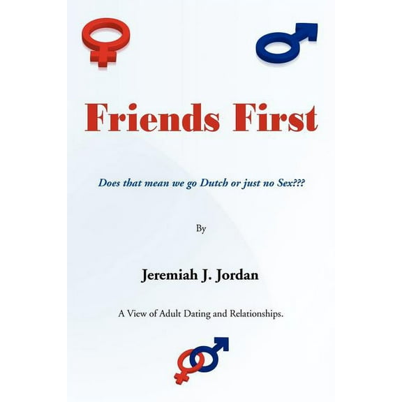 Friends First: Does that mean we go Dutch or just no Sex (Paperback) by Jeremiah J Jordan