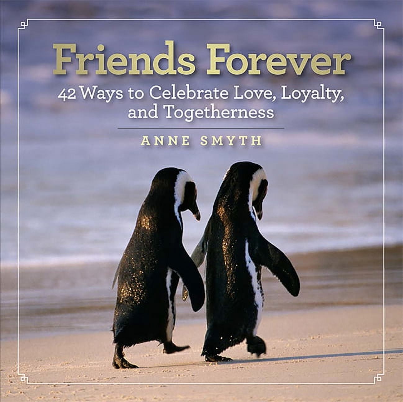 Friends Forever : 42 Ways to Celebrate Love, Loyalty, and Togetherness ...