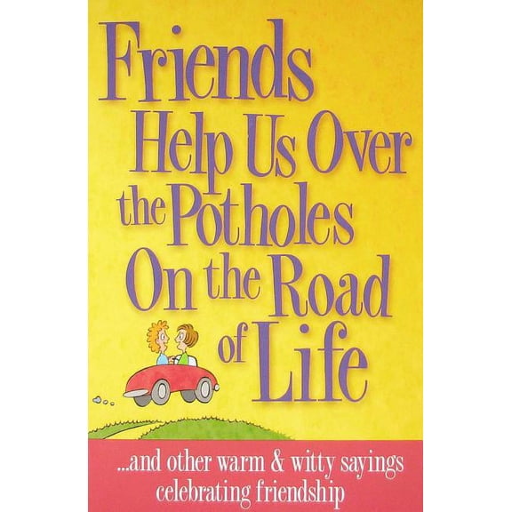 Friends Help Us Over the Potholes on the Road of Life