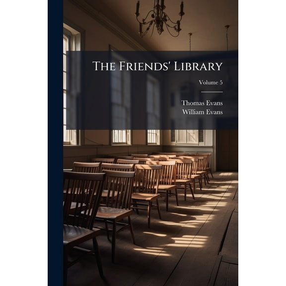 The Friends' Library : Comprising Journals, Doctrinal Treatises, and Other Writings of Members of the Religious Society of Friends; Volume 5 (Paperback)