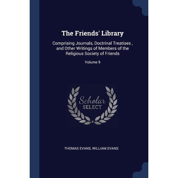 The Friends' Library : Comprising Journals, Doctrinal Treatises, and Other Writings of Members of the Religious Society of Friends; Volume 9 (Paperback)