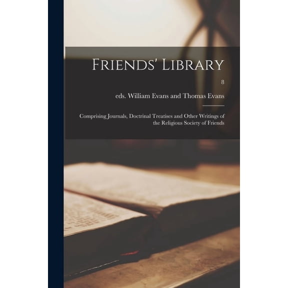 Friends' Library: Comprising Journals, Doctrinal Treatises and Other Writings of the Religious Society of Friends; 8 (Paperback)