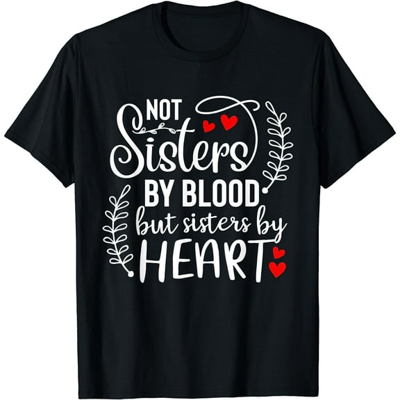 Friends Not sisters by blood but sisters by Heart T-Shirt