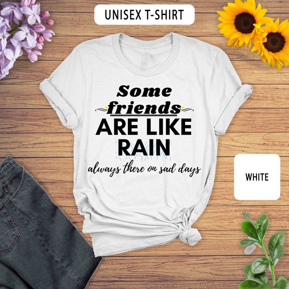 Friends T Shirt, Rain Shirt, Funny Gift, Friend Gift, Friendship Shirt, Some Friends Are like Rain | Unisex T-shirt