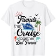 thumbnail image 1 of Friends That Cruise Together Last Forever Ship Crusing T-Shirt, 1 of 5