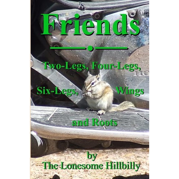 Friends: Two-Legs, Four-Legs, Six-Legs, Wings and Roots Paperback 1728772516 9781728772516 The Lonesome Hillbilly
