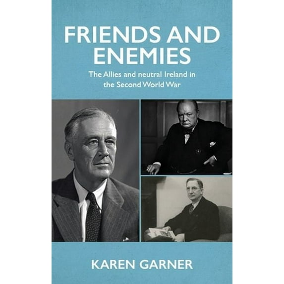 Friends and Enemies: The Allies and Neutral Ireland in the Second World War, (Hardcover)