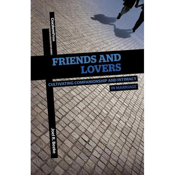Friends and Lovers: Cultivating Companionship and Intimacy in Marriage, (Paperback)
