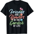 thumbnail image 1 of Friends are Flowers in the Garden of Life Friendship T-Shirt, 1 of 4