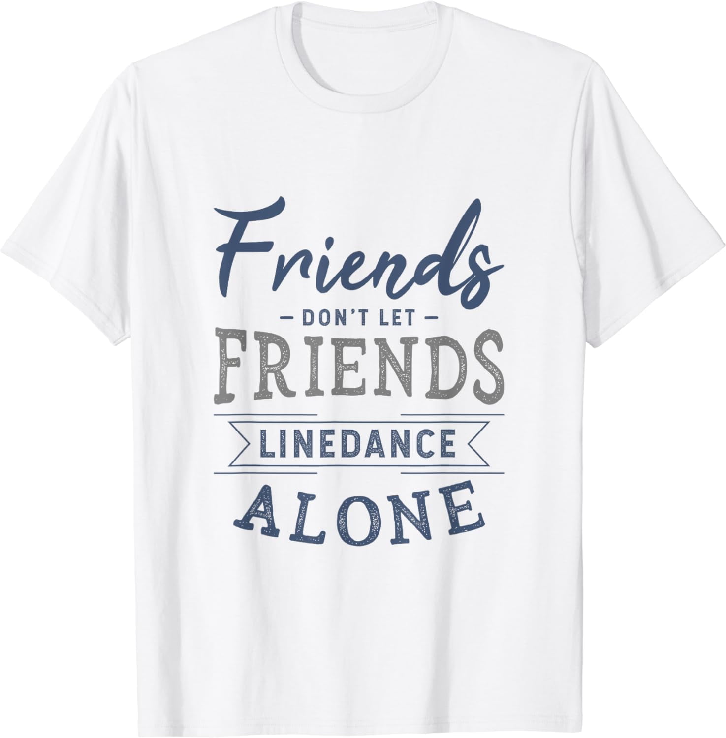 Friends don't let friends linedance alone line dance Gifts TShirt