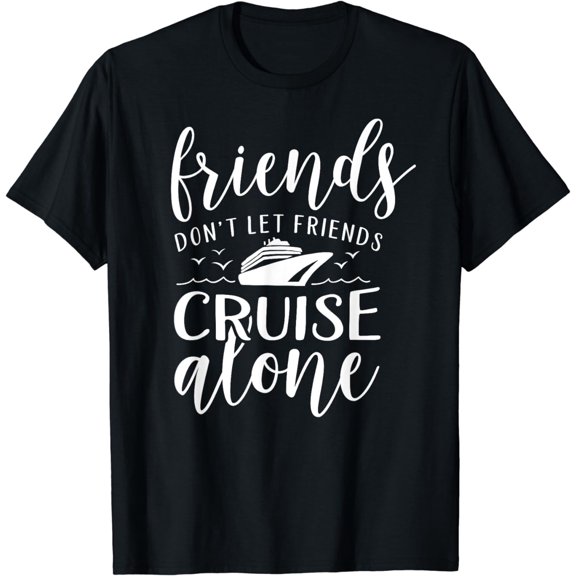 Friends dont let cruise alone Beach Summer Vacation Nautical Funny Creative Graphic T-Shirt