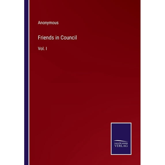 Friends in Council:Vol. I