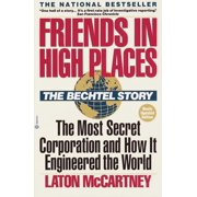 Friends in High Places The Bechtel Story The Most Secret Corporation and How It Engineered the World, Paperback