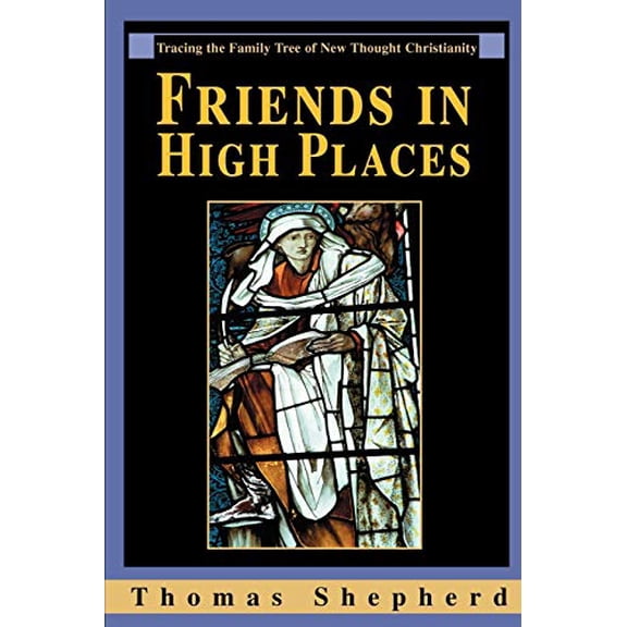 Pre-Owned Friends in High Places: Tracing the Family Tree of New Thought Christianity (Paperback 9780595325344) by Thomas Shepherd