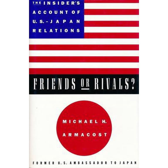 Pre-Owned Friends or Rivals?: The Insider's Account of U.S.-Japan Relations (Hardcover) 023110488X 9780231104883