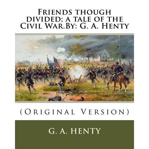 Friends though divided; a tale of the Civil War.By : G. A. Henty: (Original Version) (Paperback)
