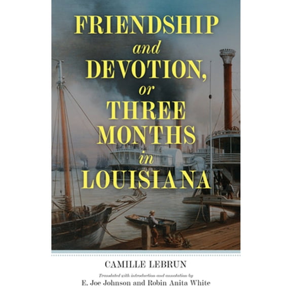 Pre-Owned Friendship and Devotion, or Three Months in Louisiana, Paperback by Lebrun, Camille; Johnson, E. Joe (TRN); White, Robin (TRN), ISBN 1496836391, ISBN-13 9781496836397