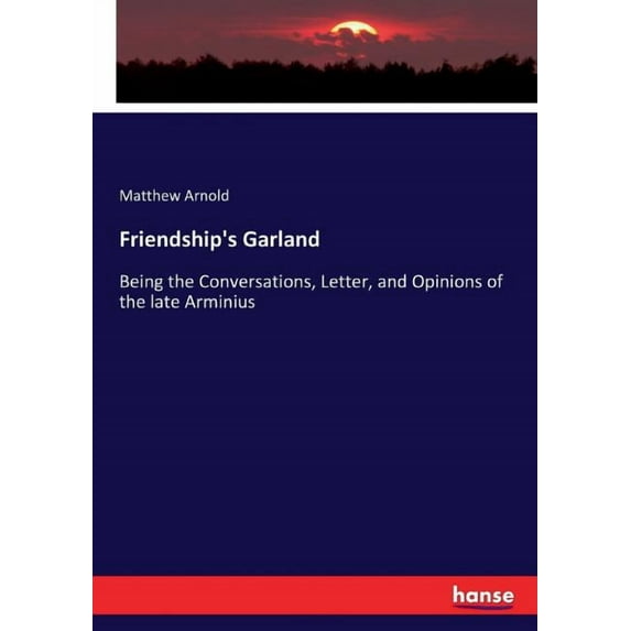 Friendship's Garland: Being the Conversations, Letter, and Opinions of the late Arminius, (Paperback)