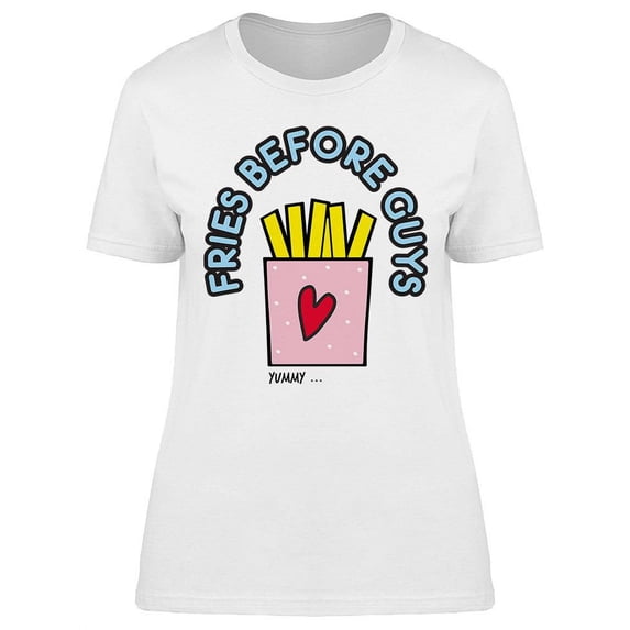 Fries Before Guys Design T-Shirt Women -Image by Shutterstock, Female XX-Large